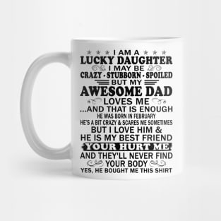 I Am a Lucky Daughter I May Be Crazy Spoiled But My Awesome Dad Loves Me And That Is Enough He Was Born In February He's a Bit Crazy&Scares Me Sometimes But I Love Him & He Is My Best Friend Mug